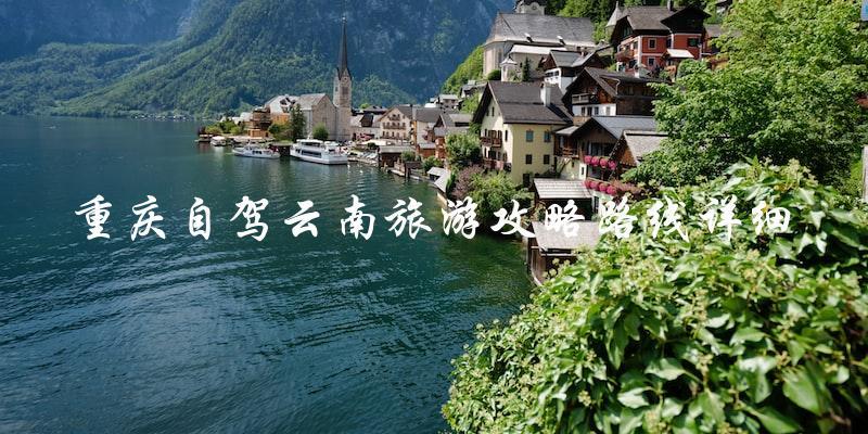 重庆自驾云南旅游攻略：详细路线指南