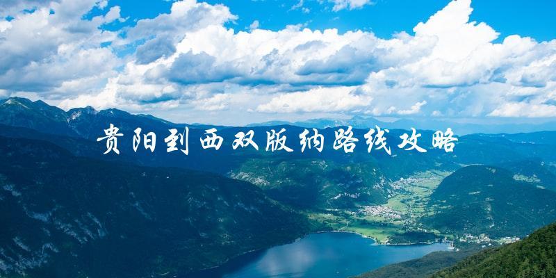 贵阳到西双版纳：路线攻略大揭秘！