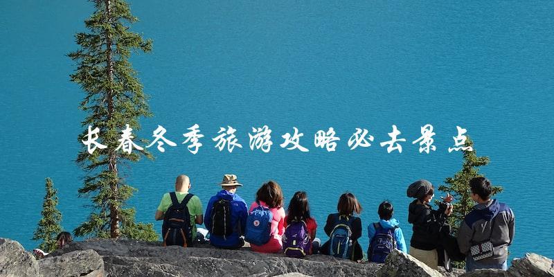长春冬季旅游攻略：必去景点大揭秘！