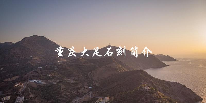重庆大足石刻：简介与介绍