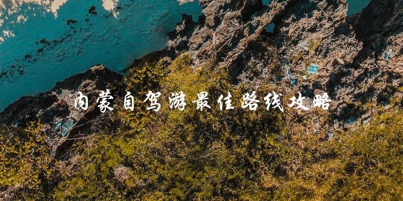内蒙自驾游攻略：最佳路线指南！