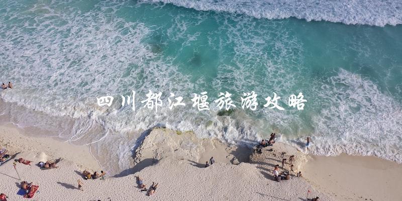 四川都江堰旅游攻略：直击景点，畅享美食！