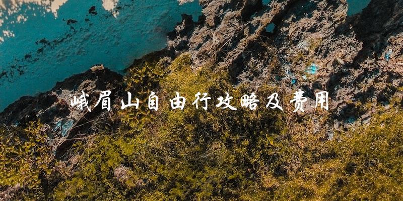 峨眉山自由行攻略及费用：完全指南！