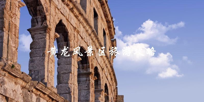 黄龙风景区旅游攻略：必看指南！
