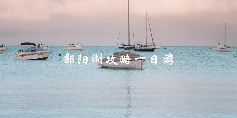 一日游鄱阳湖攻略：不容错过的旅游地！
