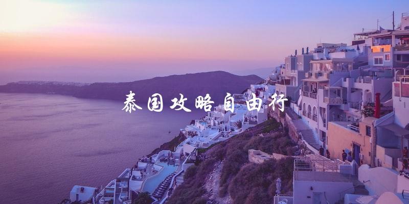 泰国自由行攻略：让你轻松玩转泰国！
