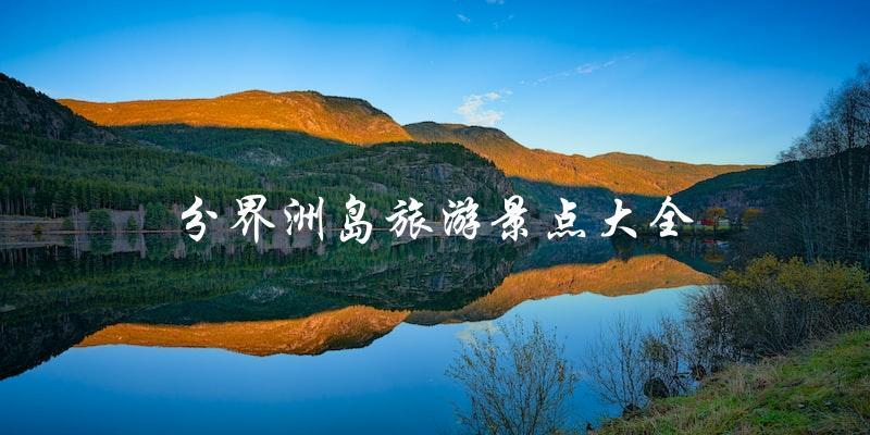 分界洲岛旅游景点大全：完美的度假胜地！