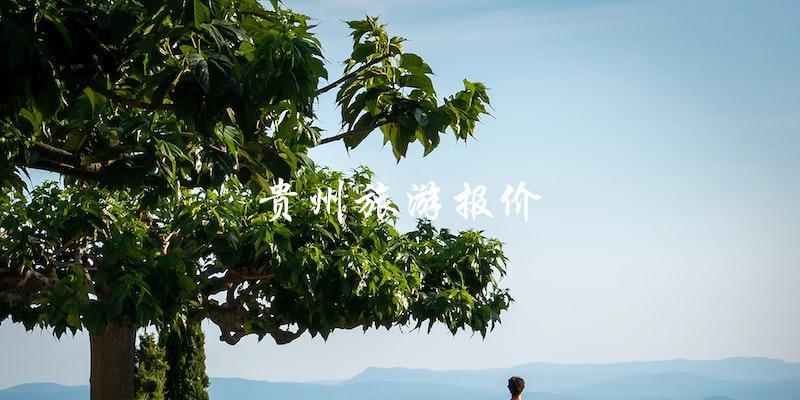 贵州旅游报价：真实透明，让你省心省钱！