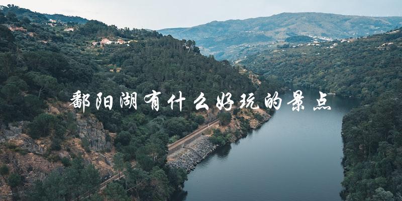 鄱阳湖景点大揭秘：这些好玩的景点你一定不能错过！