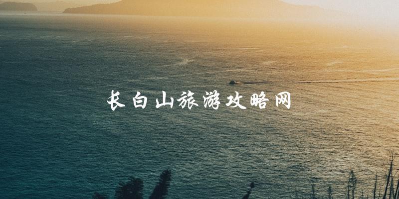 长白山旅游攻略网：让你轻松玩转长白山！