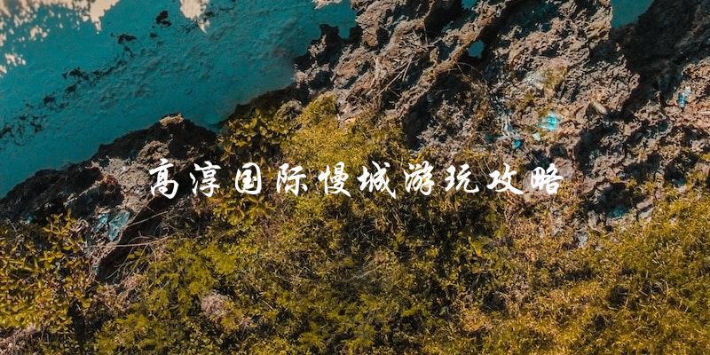 高淳国际慢城游玩攻略：必看指南！
