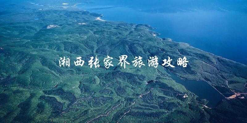 湘西张家界旅游攻略：直击景点、美食、住宿和交通！