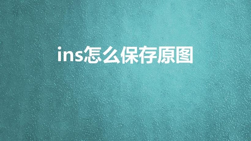 ins怎么保存原图（ins怎么保存图片）